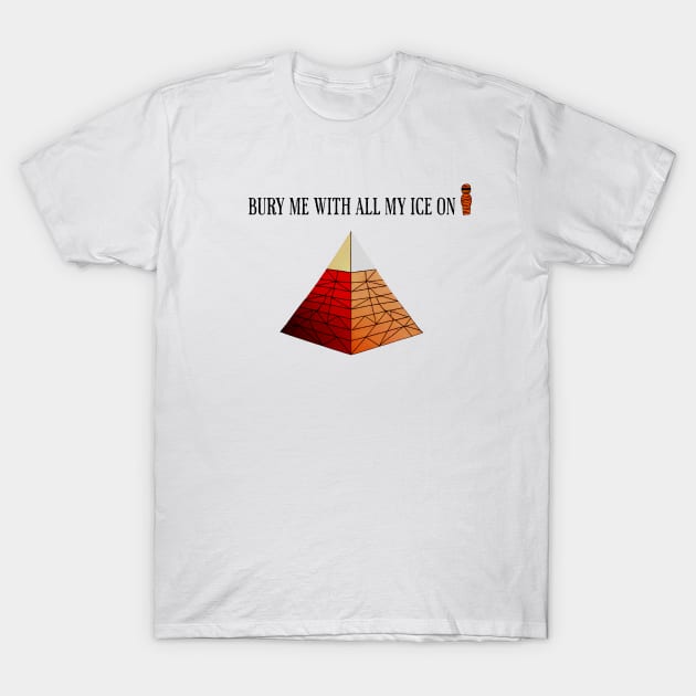 Pyramid and a Mumie - Bury me with all my ice on T-Shirt by Just Joe